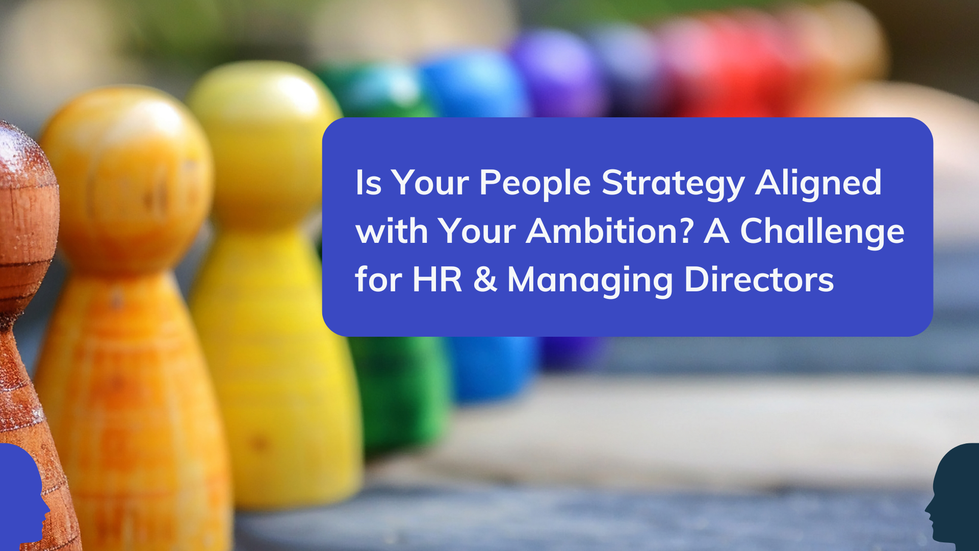 Is Your People Strategy Aligned with Your Ambition? A Challenge for HR & Managing Directors