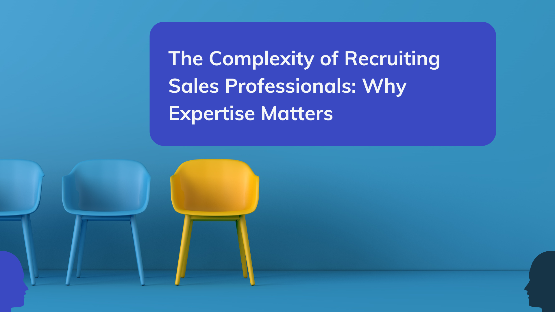 The Complexity of Recruiting Sales Professionals: Why Expertise Matters